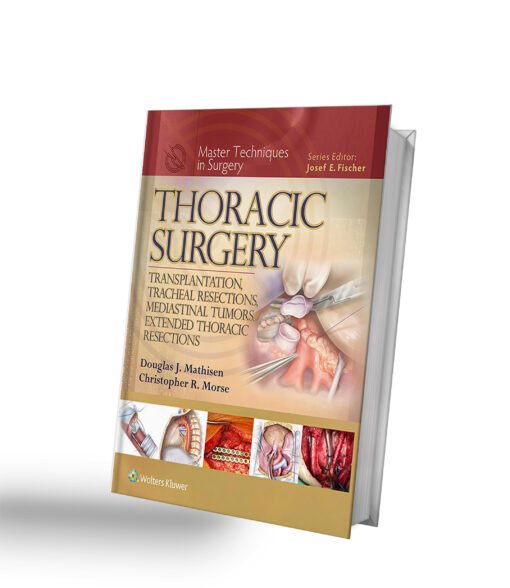 Master Techniques in Surgery: Thoracic Surgery: Transplantation, Tracheal Resections, Mediastinal Tumors, Extended Thoracic Resections First Edition